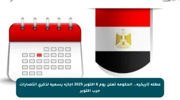 عطلة تاريخية.. الحكومة تعلن يوم 6 أكتوبر 2025 إجازة رسمية لذكرى انتصارات حرب أكتوبر